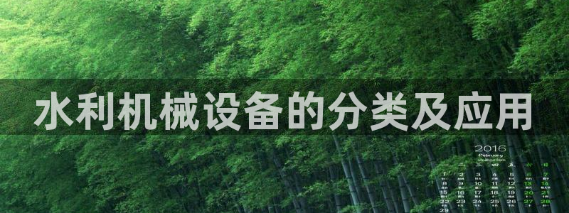 杏盛平台代理注册：水利机械设备的分类及应用
