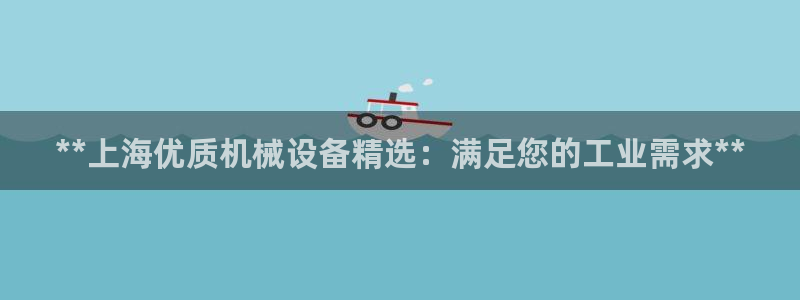 杏盛娱乐代理：**上海优质机械设备精选：满足您的工业需求**
