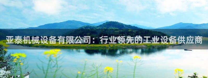 杏盛平台注册：亚泰机械设备有限公司：行业领先的工业设备供应商