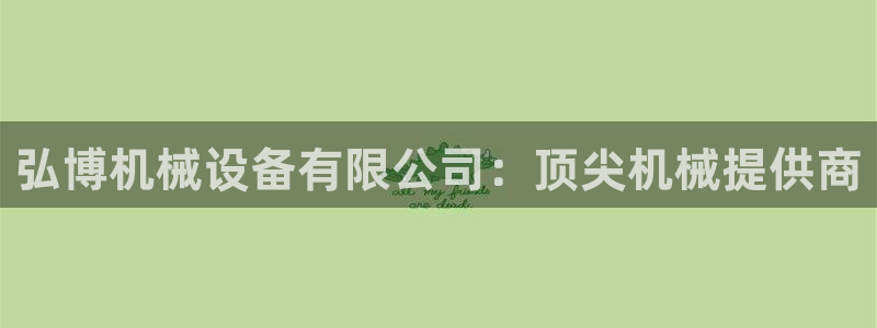 杏盛官网：弘博机械设备有限公司：顶尖机械提供商