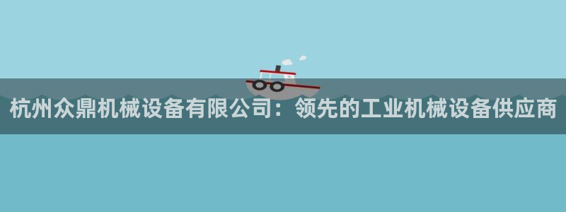 杏盛主管：杭州众鼎机械设备有限公司：领先的工业机械设备供应商