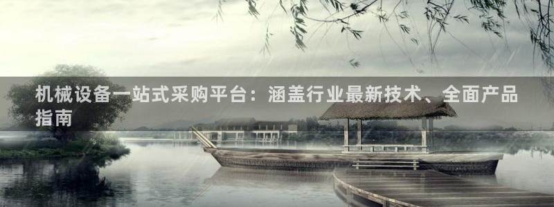 杏盛平台官网注册：机械设备一站式采购平台：涵盖行业最新技术、全面产品
指南