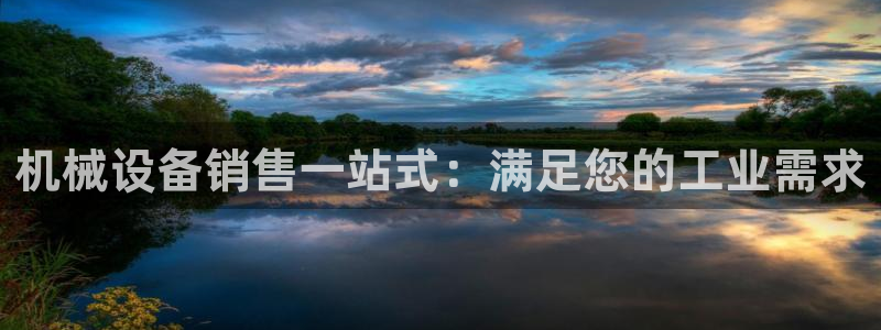 杏盛平台代理注册：机械设备销售一站式：满足您的工业需求
