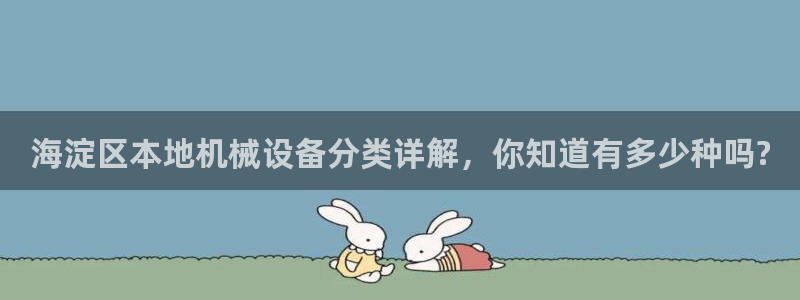 杏盛平台上级：海淀区本地机械设备分类详解，你知道有多少种吗?