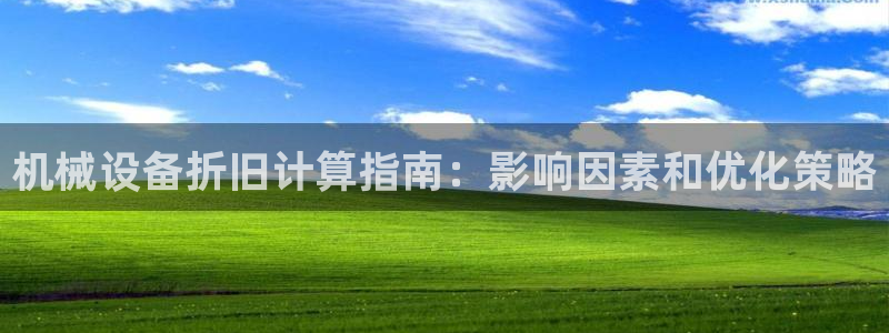 杏盛平台开户 贴吧：机械设备折旧计算指南：影响因素和优化策略