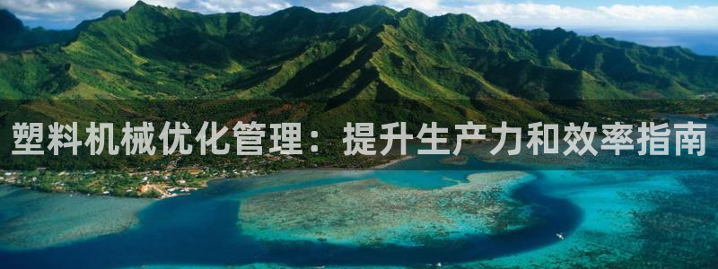 杏盛平台官网注册登录：塑料机械优化管理：
