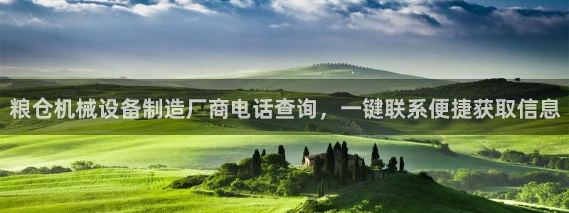 杏盛app下载：粮仓机械设备制造厂商电话查询，一键联系便捷获取信息