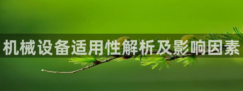 杏盛平台开户 贴吧：机械设备适用性解析及影响因素