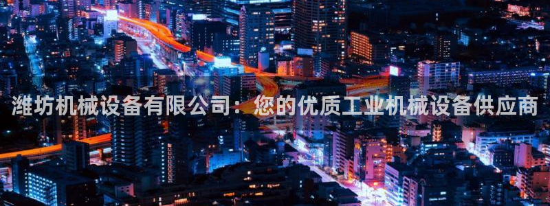 杏盛平台官网注册登录：潍坊机械设备有限公